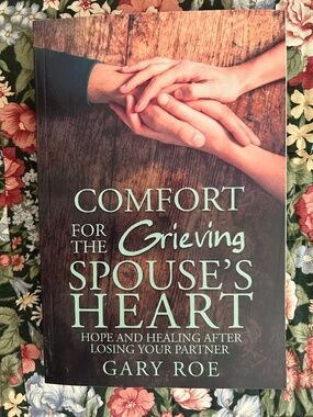 Book:  Comfort For The Grieving Spouse's Heart by Gary Roe